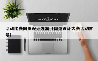 鄂尔多斯活动比赛网页设计方案（网页设计大赛活动背景）